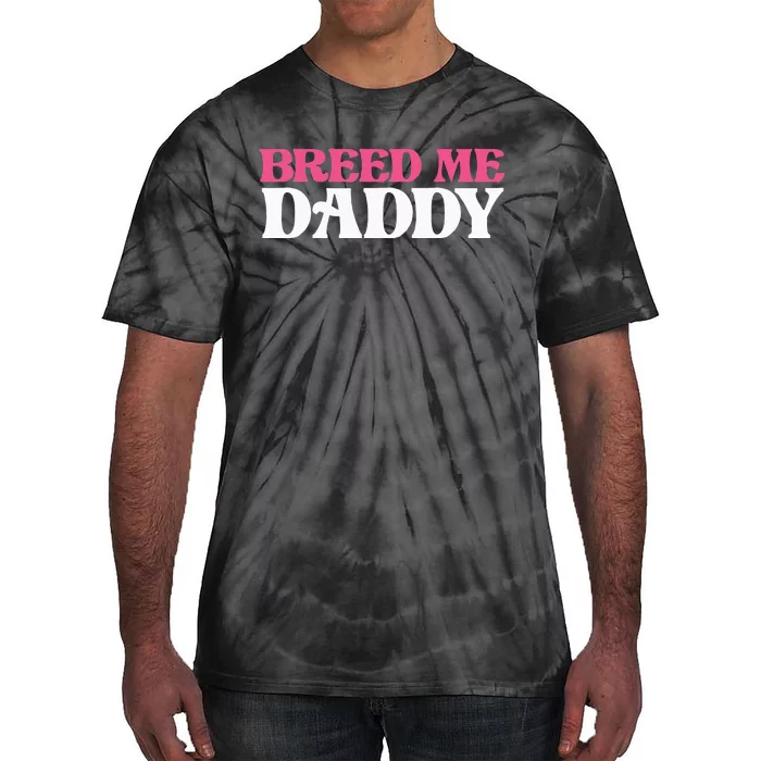 Breed Me Daddy Adult Humor Tie-Dye T-Shirt