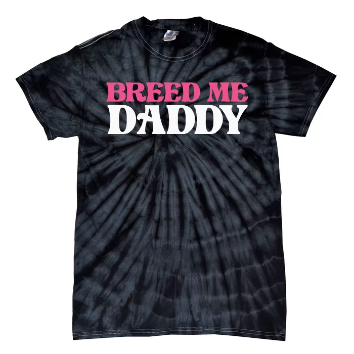 Breed Me Daddy Adult Humor Tie-Dye T-Shirt