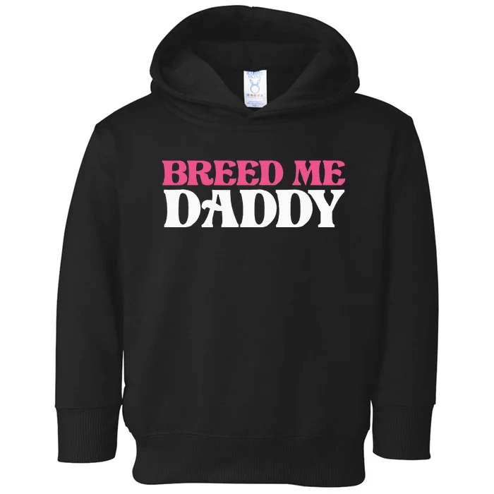 Breed Me Daddy Adult Humor Toddler Hoodie