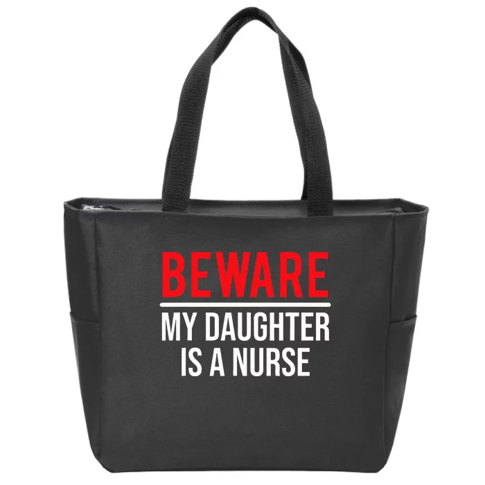 Beware My Daughter Is A Nurse Funny Nurse Dad Mom Zip Tote Bag