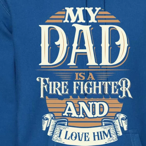 Because My Dad Is A Fire Fighter Thats Why I Love Him A Lot Gift Premium Hoodie