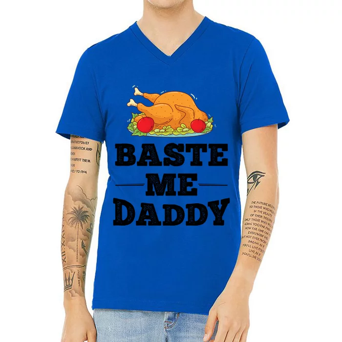 Baste Me Daddy Turkey Funny Thanksgiving Funny Gift Cute Gift V-Neck T-Shirt