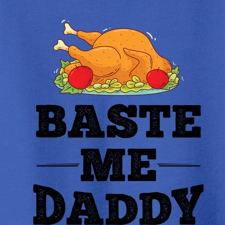 Baste Me Daddy Turkey Funny Thanksgiving Funny Gift Cute Gift Toddler T-Shirt