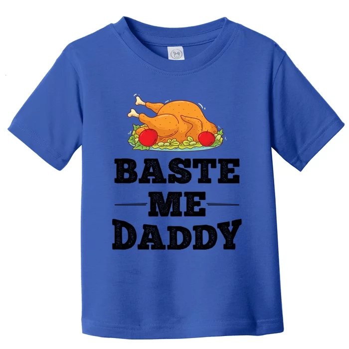 Baste Me Daddy Turkey Funny Thanksgiving Funny Gift Cute Gift Toddler T-Shirt