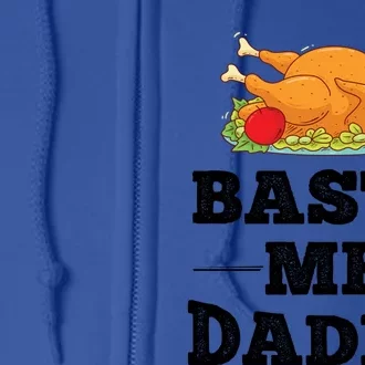 Baste Me Daddy Turkey Funny Thanksgiving Funny Gift Cute Gift Full Zip Hoodie