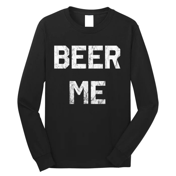 Beer Me Funny Beer Ing Funny Gift Long Sleeve Shirt