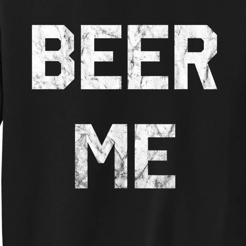 Beer Me Funny Beer Ing Funny Gift Tall Sweatshirt