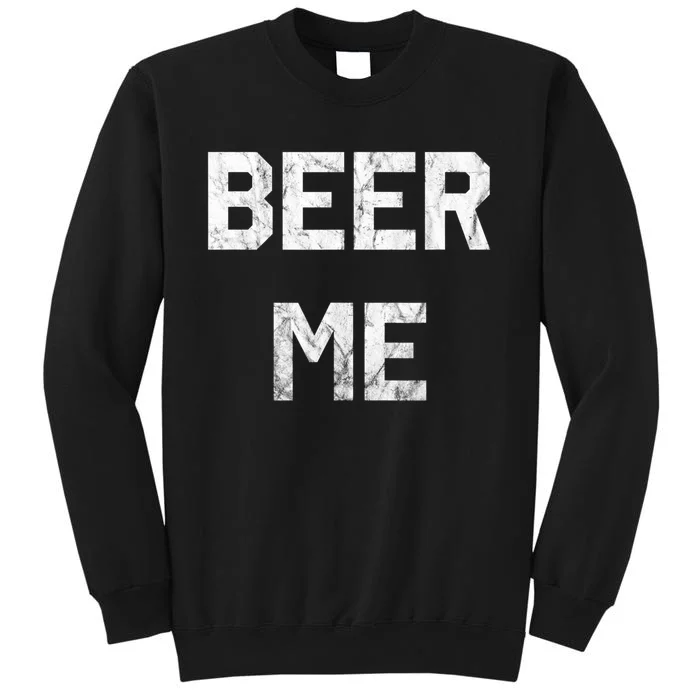 Beer Me Funny Beer Ing Funny Gift Tall Sweatshirt