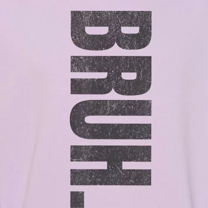 Bruh Meme Funny Saying Brother Greeting Teens Funny Garment-Dyed Sweatshirt