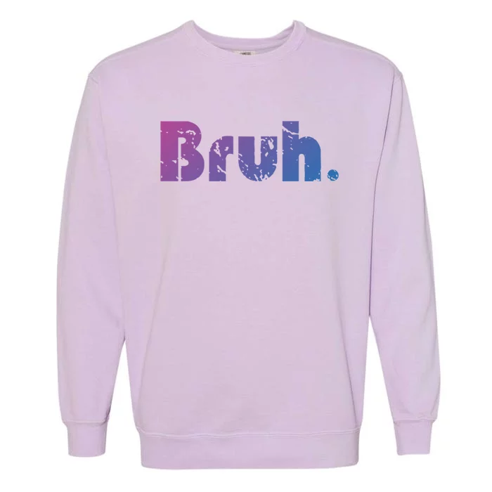 Bruh Meme Funny Saying Brother Greeting Ns Gift Cool Gift Garment-Dyed Sweatshirt