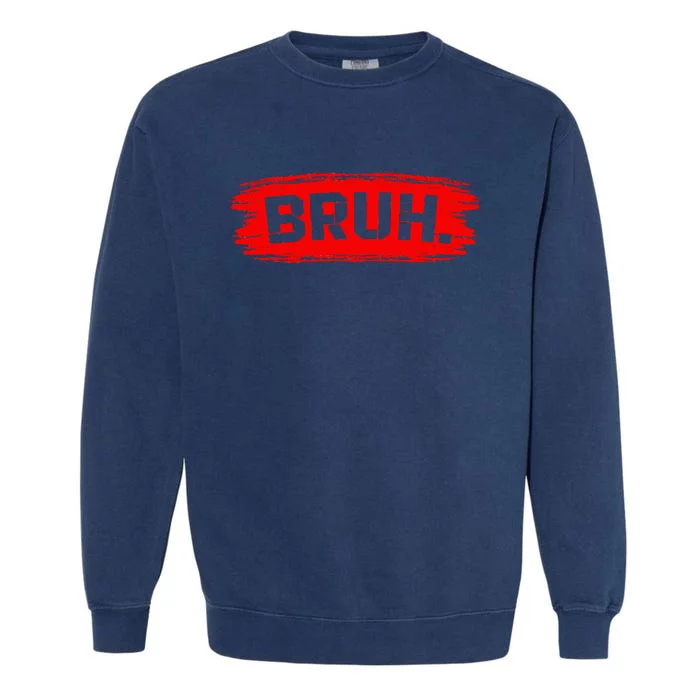 Bruh Meme Funny Saying Brother Greeting Garment-Dyed Sweatshirt