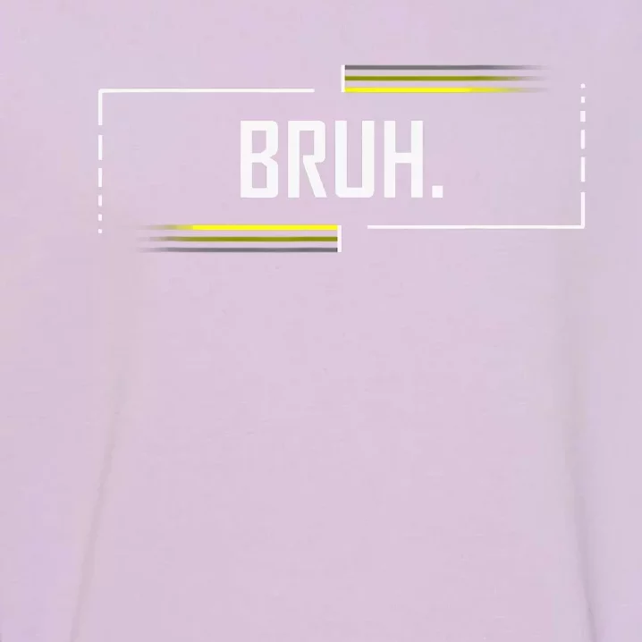 Bruh Meme Funny Saying Brother Greeting Funny Saying Teens Garment-Dyed Sweatshirt