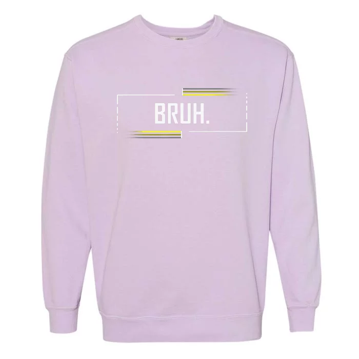 Bruh Meme Funny Saying Brother Greeting Funny Saying Teens Garment-Dyed Sweatshirt