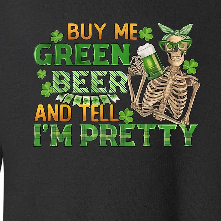 Buy Me Green Beer And Tell I'm Pretty Toddler Sweatshirt