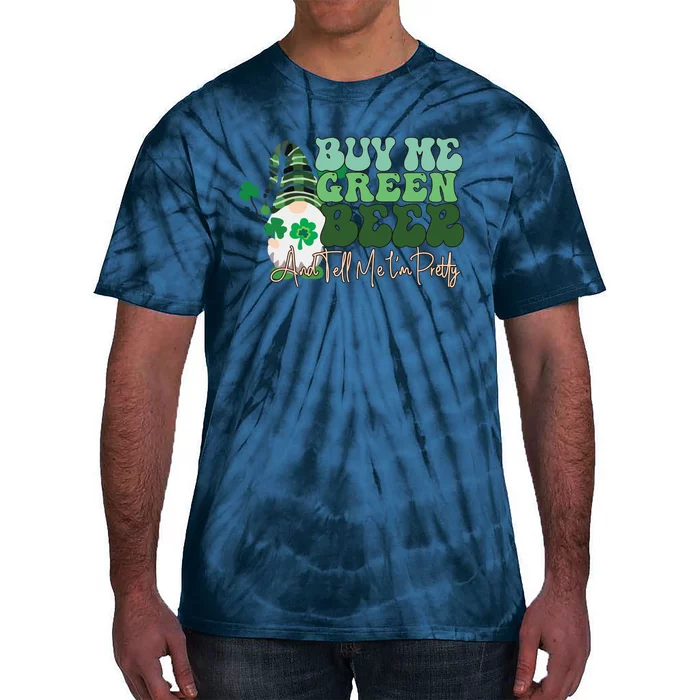 Buy Me Green Beer And Tell Me I'm Pretty Tie-Dye T-Shirt