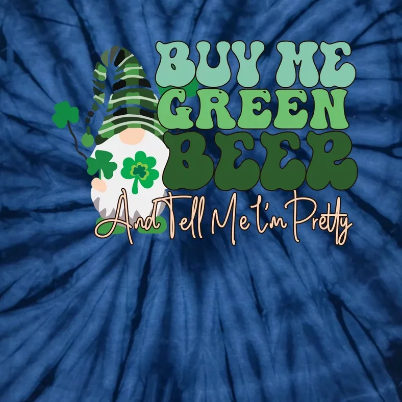 Buy Me Green Beer And Tell Me I'm Pretty Tie-Dye T-Shirt