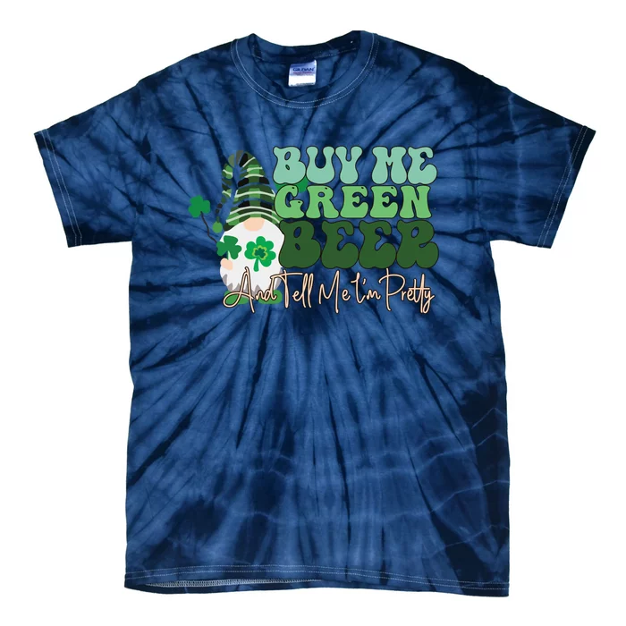 Buy Me Green Beer And Tell Me I'm Pretty Tie-Dye T-Shirt