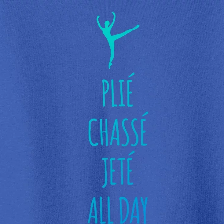 Ballet Meaningful Gift Dance Ballet Top Plie Chasse Jete All Day Toddler T-Shirt