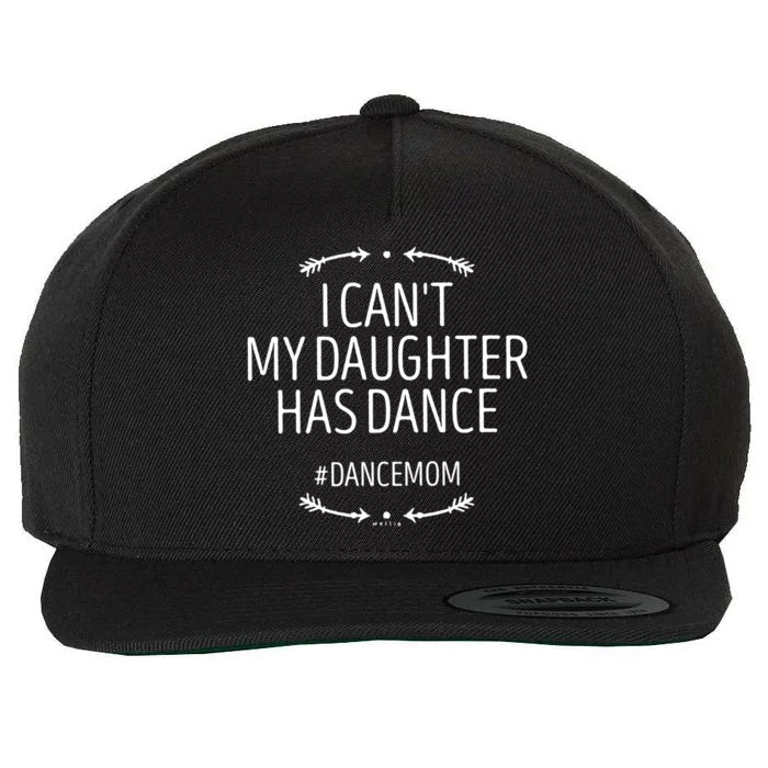 Ballet Mom Gift I Can't My Daughter Has Dance Gift Funny Saying Gift Wool Snapback Cap