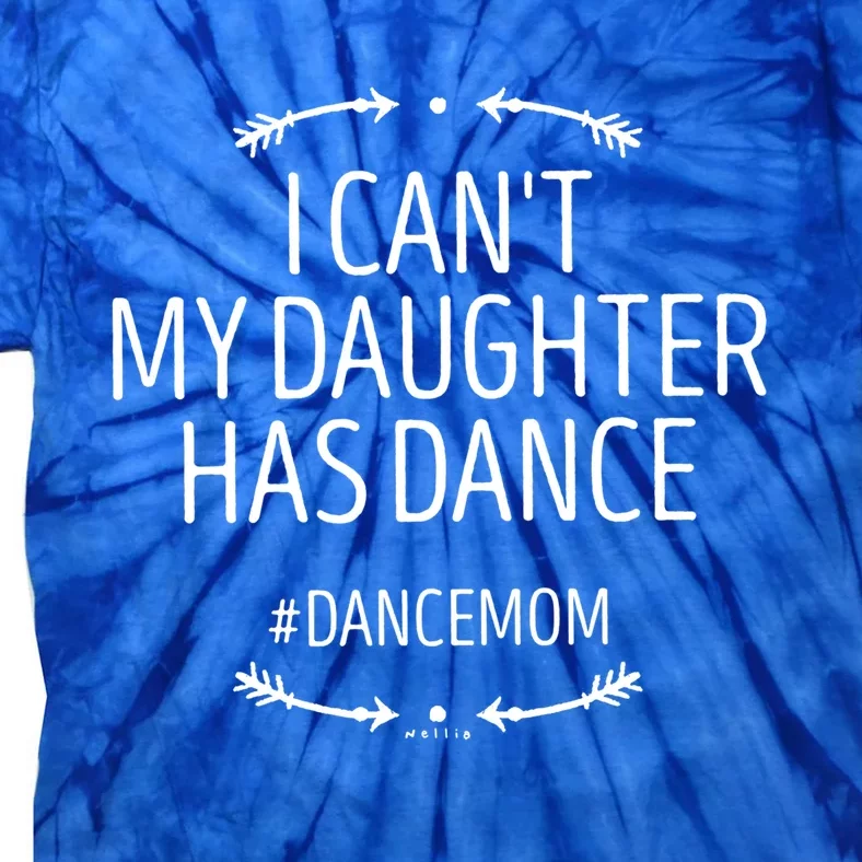 Ballet Mom Gift I Can't My Daughter Has Dance Gift Funny Saying Gift Tie-Dye T-Shirt