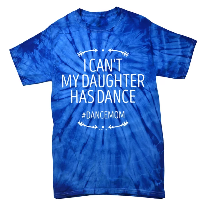 Ballet Mom Gift I Can't My Daughter Has Dance Gift Funny Saying Gift Tie-Dye T-Shirt