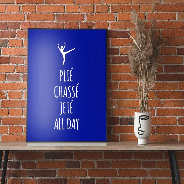 Ballet Meaningful Gift Dance Ballet Top Plie Chasse Jete All Day Poster