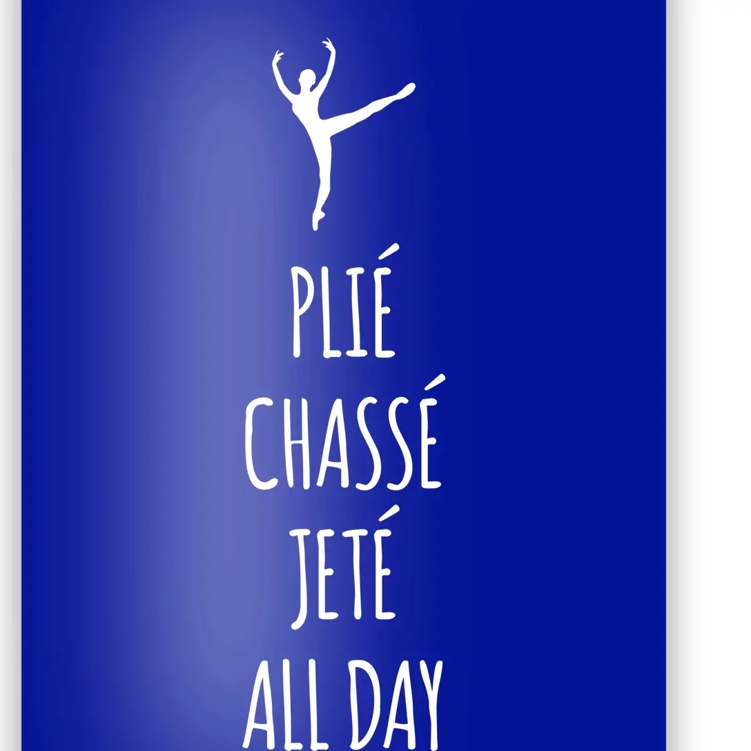 Ballet Meaningful Gift Dance Ballet Top Plie Chasse Jete All Day Poster