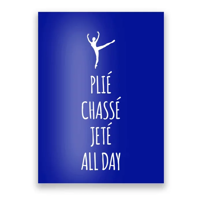 Ballet Meaningful Gift Dance Ballet Top Plie Chasse Jete All Day Poster