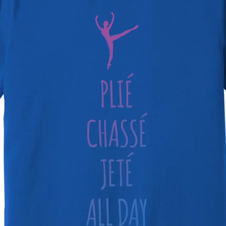 Ballet Meaningful Gift Dance Ballet Top Plie Chasse Jete All Day Premium T-Shirt