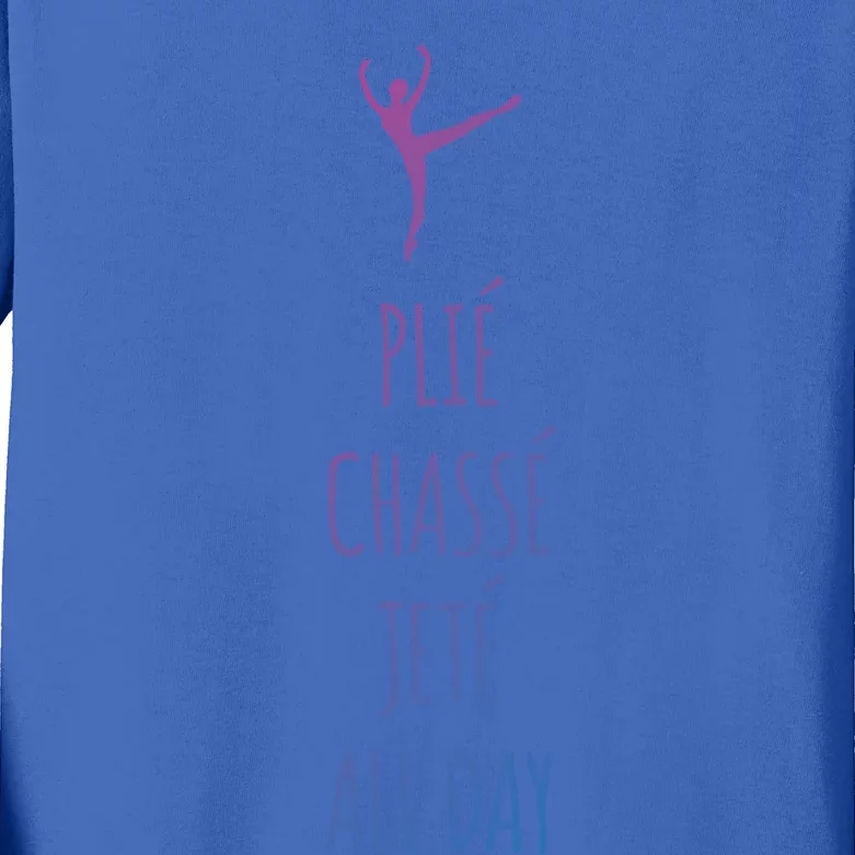 Ballet Meaningful Gift Dance Ballet Top Plie Chasse Jete All Day Kids Long Sleeve Shirt