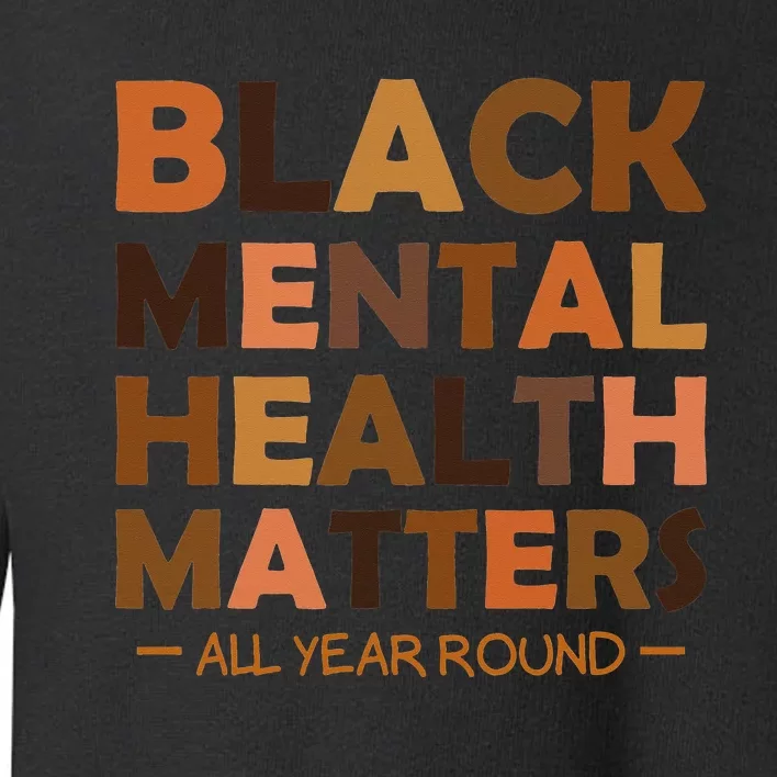 Black Mental Health All Year Round Matters Melanin SelfLove Toddler Sweatshirt