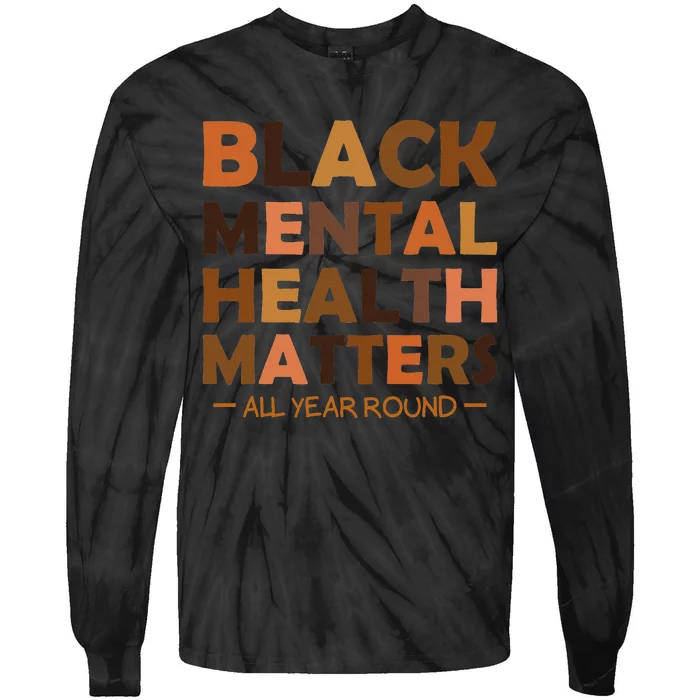 Black Mental Health All Year Round Matters Melanin SelfLove Tie-Dye Long Sleeve Shirt