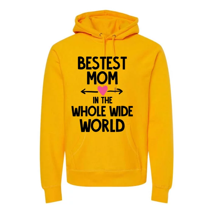 Bestest Mom In The Whole Wide World Gift Premium Hoodie