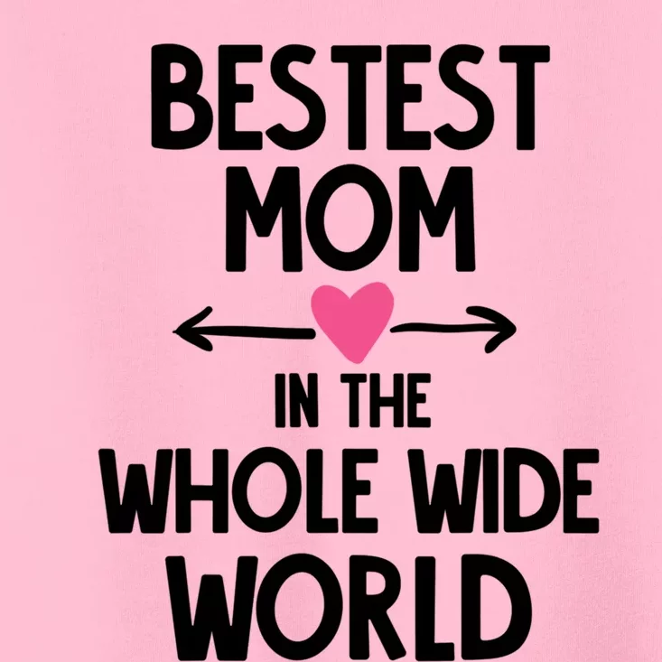 Bestest Mom In The Whole Wide World Gift Toddler T-Shirt