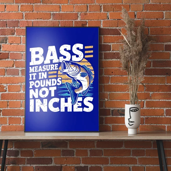 Bass Measure It In Pounds Not Inches Bass Fishing Gift Poster