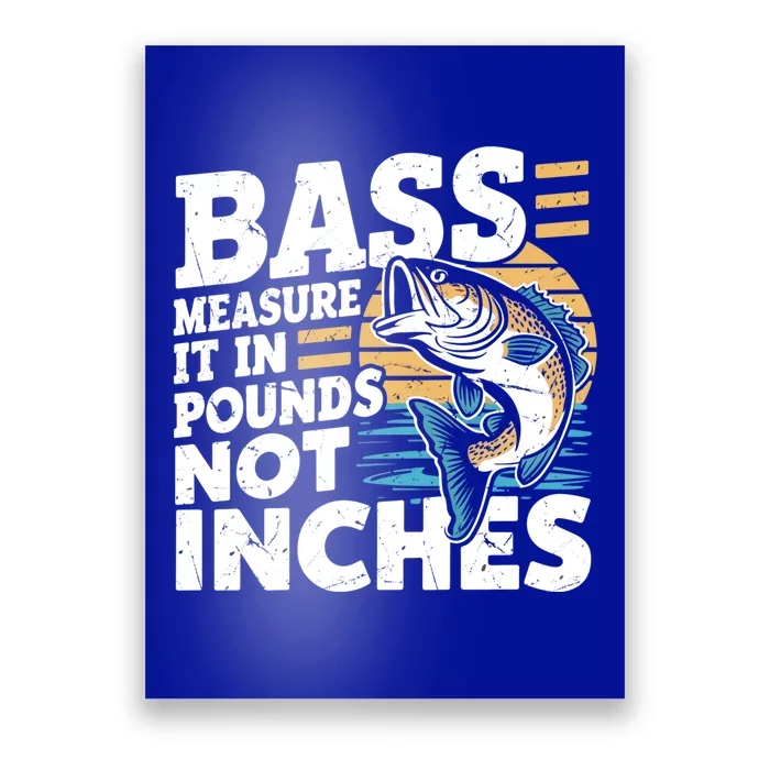 Bass Measure It In Pounds Not Inches Bass Fishing Gift Poster