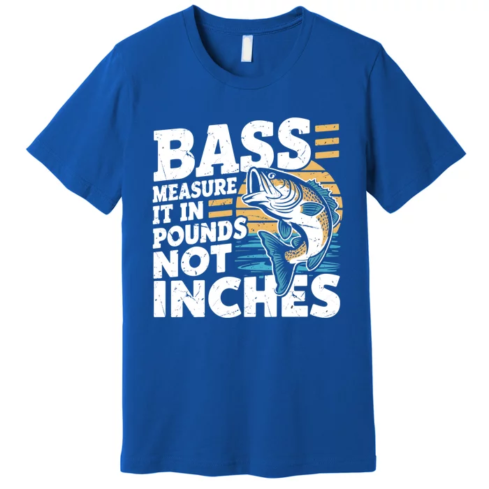 Bass Measure It In Pounds Not Inches Bass Fishing Gift Premium T-Shirt