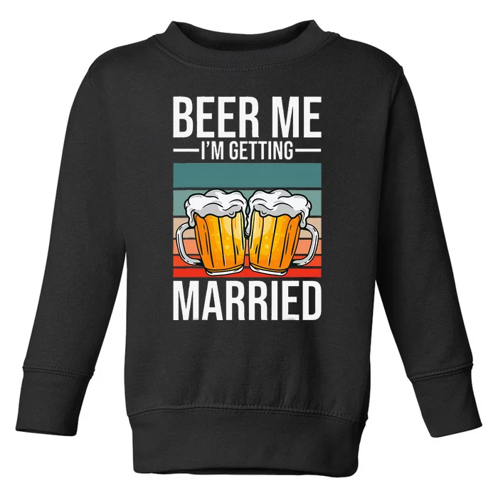 Beer Me IM Getting Married Bachelor Party Getting Married Toddler Sweatshirt