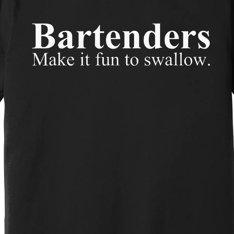 Bartenders Make It Fun To Swallow Funny Bartending Premium T-Shirt