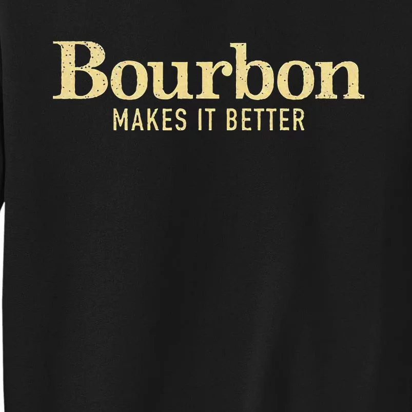 Bourbon Makes It Better Tall Sweatshirt