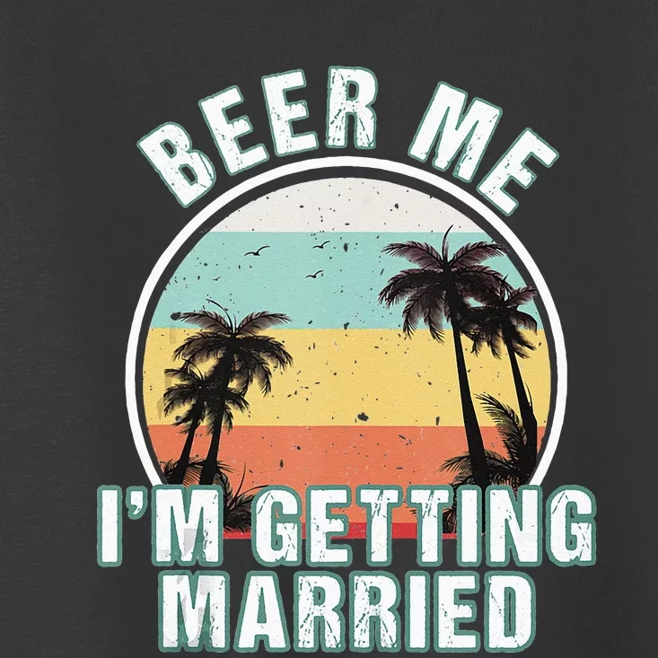 Beer Me Im Getting Married Bachelor Party Apparel For Groom Toddler T-Shirt