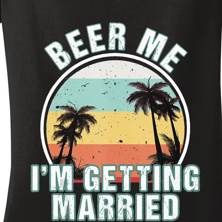 Beer Me Im Getting Married Bachelor Party Apparel For Groom Women's V-Neck T-Shirt