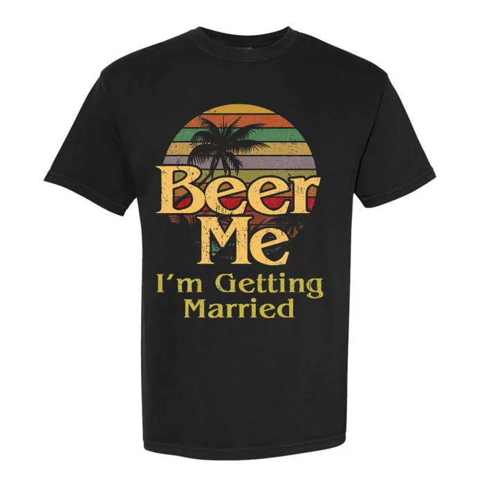 Beer Me Im Getting Married Bride Groom Bachelor Party Gift Garment-Dyed Heavyweight T-Shirt