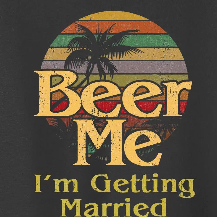 Beer Me Im Getting Married Bride Groom Bachelor Party Gift Toddler T-Shirt