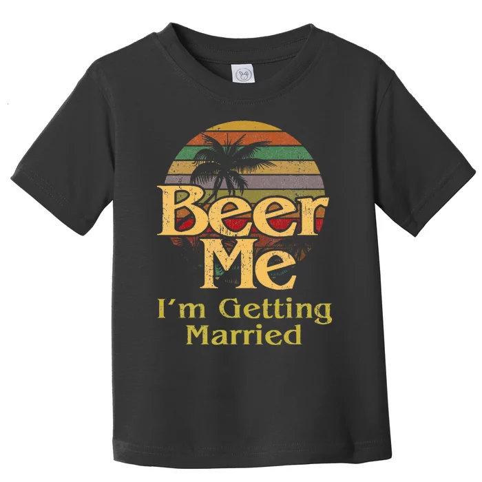 Beer Me Im Getting Married Bride Groom Bachelor Party Gift Toddler T-Shirt