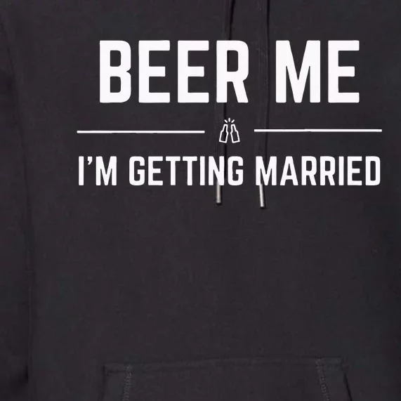 Beer Me Im Getting Married Men Funny Groom Bachelor Party Premium Hoodie