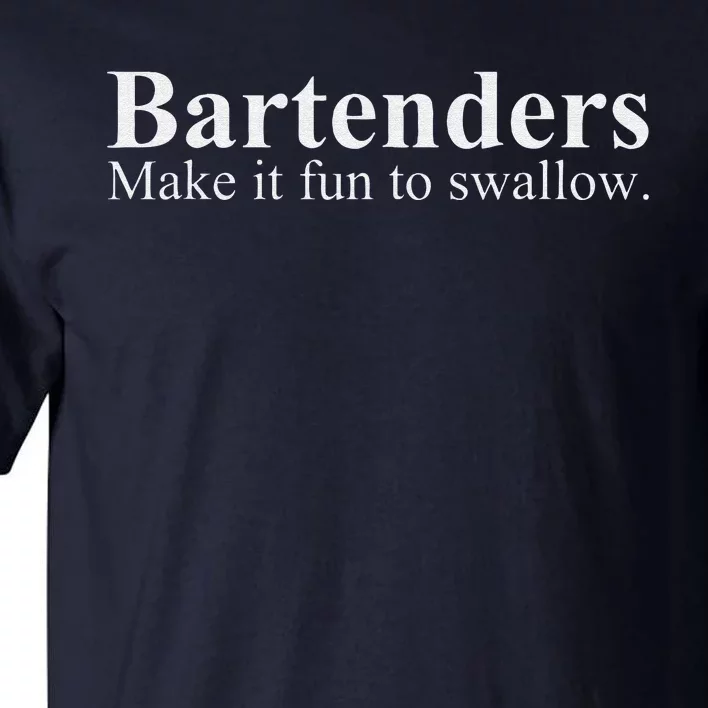 Bartenders Make It Fun To Swallow Funny Bartending Tall T-Shirt