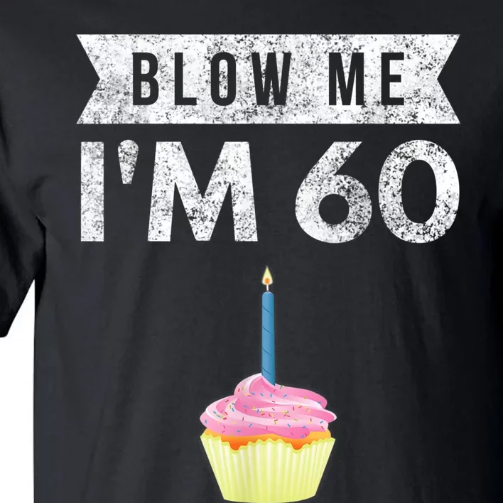 Blow Me I'm 60 Sixty 60th Birthday Gag Gift  Saying Tall T-Shirt