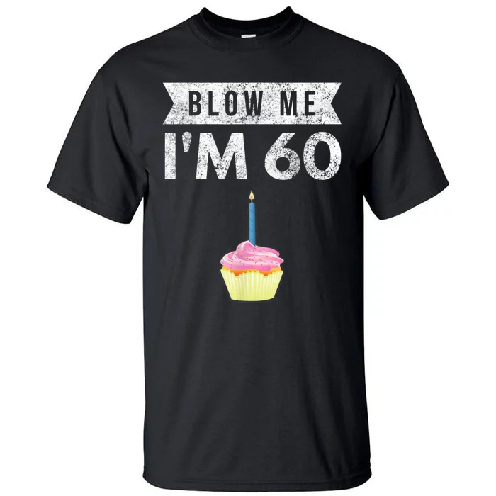 Blow Me I'm 60 Sixty 60th Birthday Gag Gift  Saying Tall T-Shirt