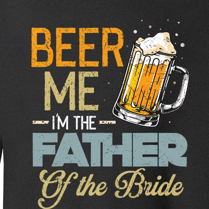 Beer Me I'm The Father Of The Bride Father's Day Wedding Toddler Sweatshirt